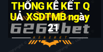 THỐNG KÊ KẾT QUẢ XSDTMB ngày 21