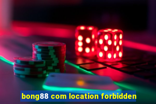 bong88 com location forbidden