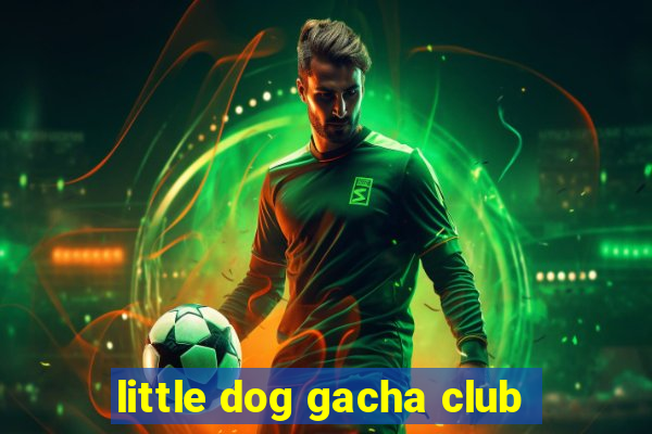 little dog gacha club