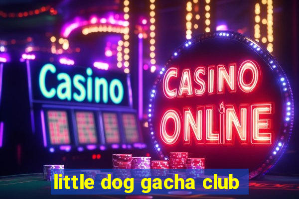 little dog gacha club