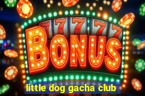 little dog gacha club