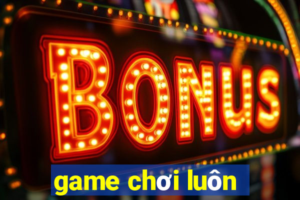 game chơi luôn