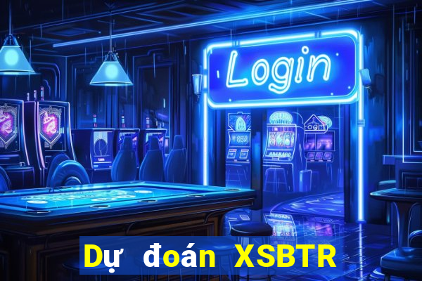 Dự đoán XSBTR ngày 7