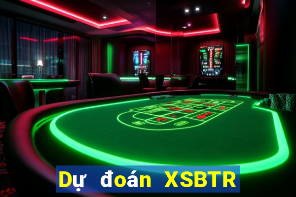 Dự đoán XSBTR ngày 7