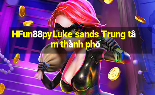 HFun88pyLuke sands Trung tâm thành phố