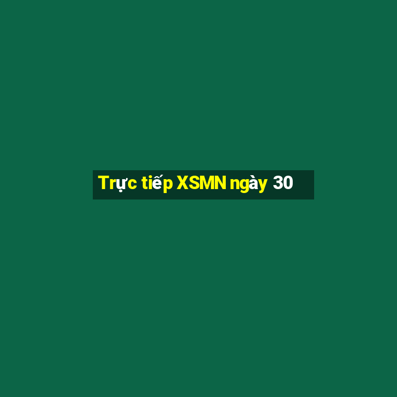 Trực tiếp XSMN ngày 30