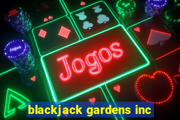 blackjack gardens inc