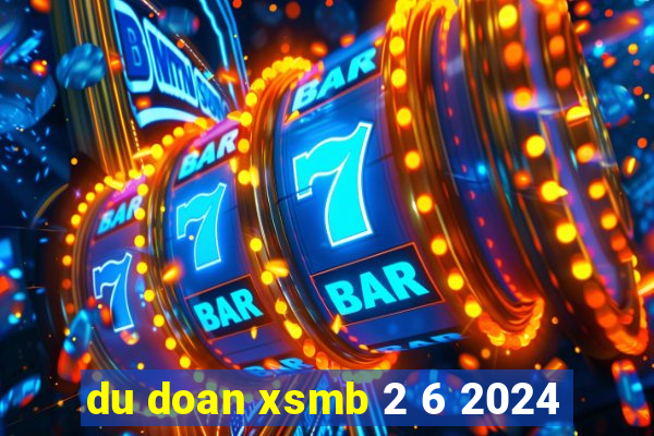 du doan xsmb 2 6 2024