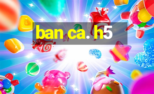 ban ca. h5