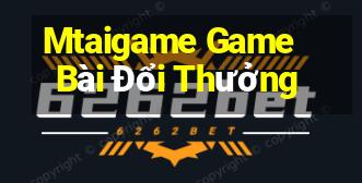 Mtaigame Game Bài Đổi Thưởng