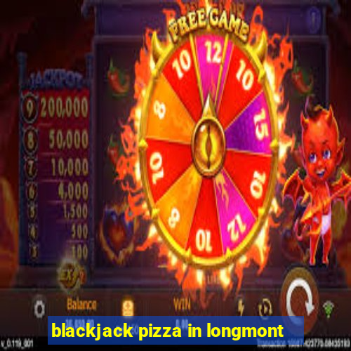 blackjack pizza in longmont