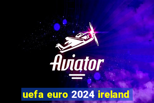 uefa euro 2024 ireland