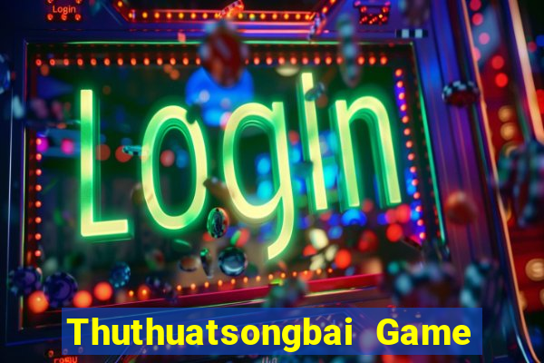 Thuthuatsongbai Game Bài Hát