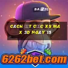 Cách đặt cược XS Max 3D ngày 15