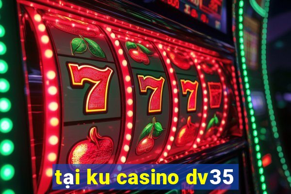 tại ku casino dv35