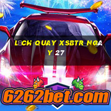 Lịch quay XSBTR ngày 27