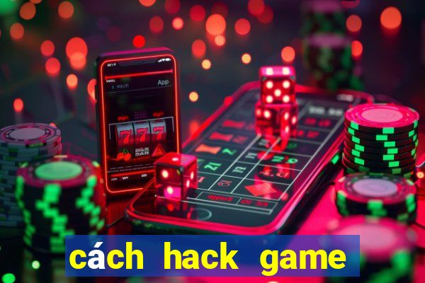 cách hack game đánh bài online