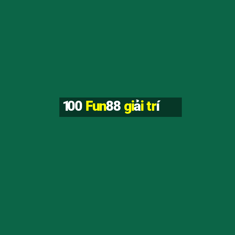 100 Fun88 giải trí