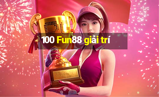 100 Fun88 giải trí