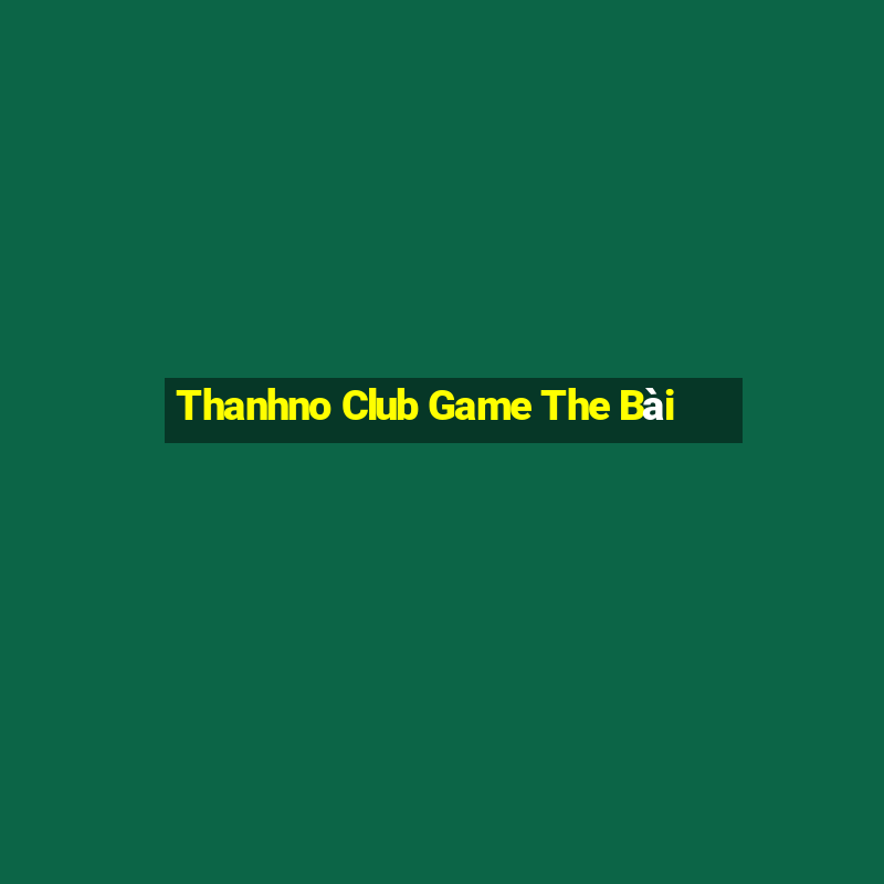 Thanhno Club Game The Bài