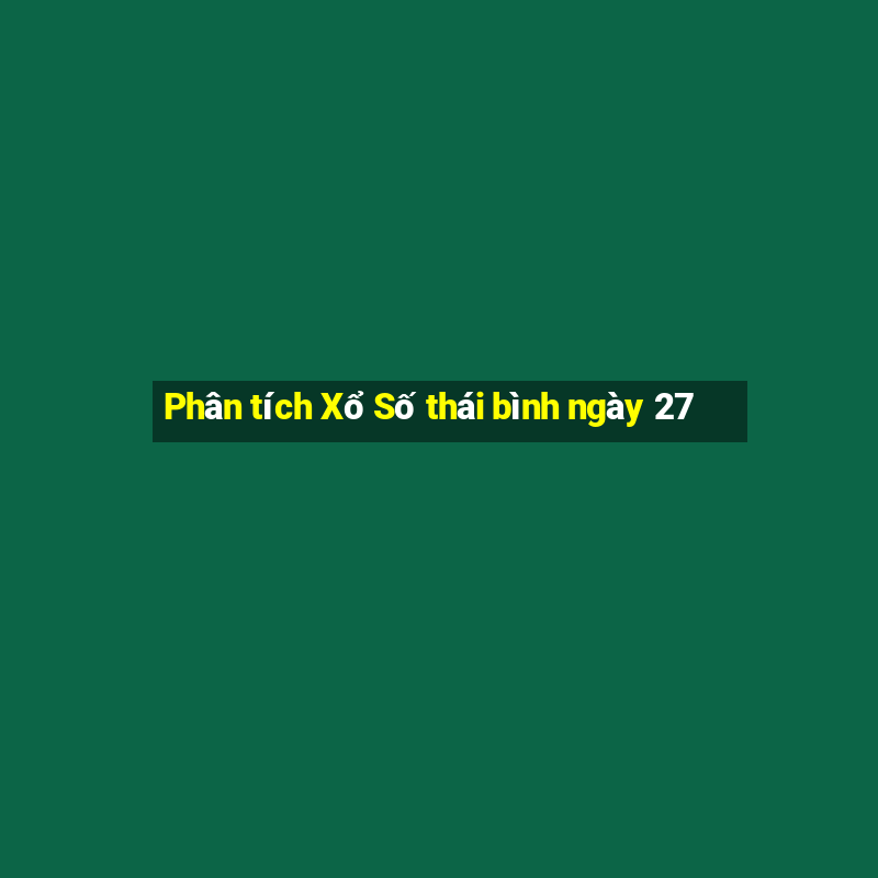 Phân tích Xổ Số thái bình ngày 27