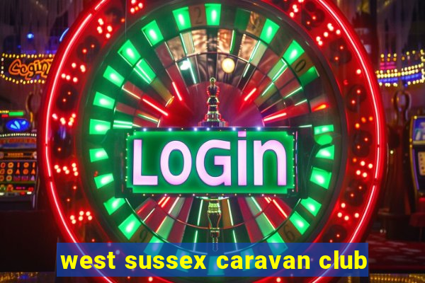 west sussex caravan club