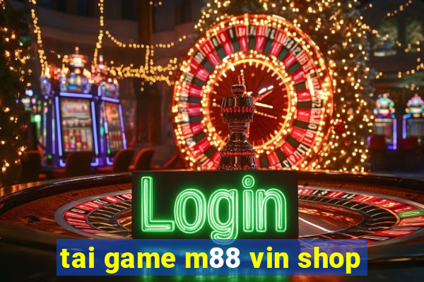 tai game m88 vin shop