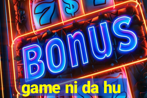 game ni da hu