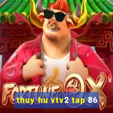 thuy hu vtv2 tap 86