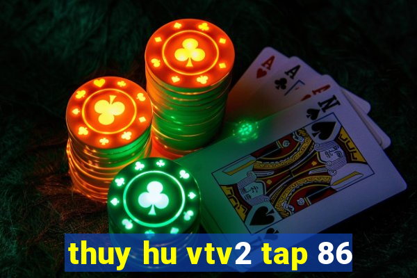 thuy hu vtv2 tap 86