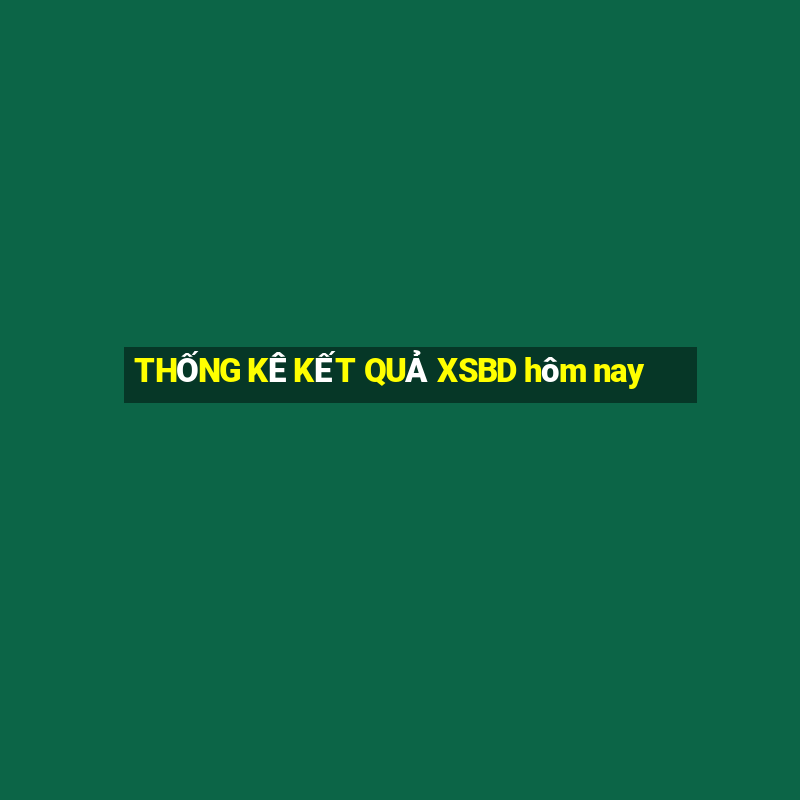 THỐNG KÊ KẾT QUẢ XSBD hôm nay