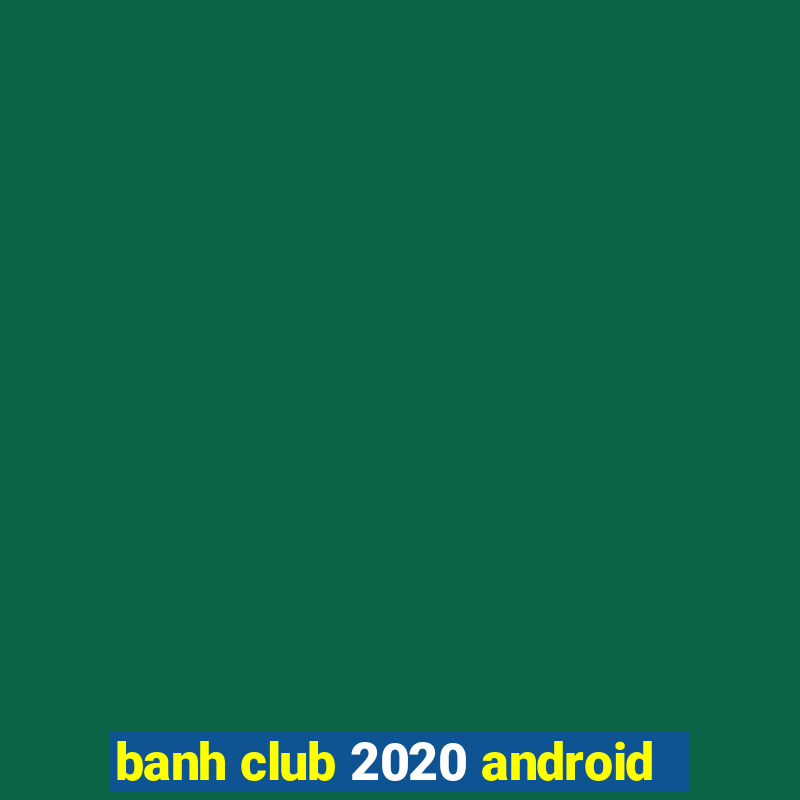 banh club 2020 android