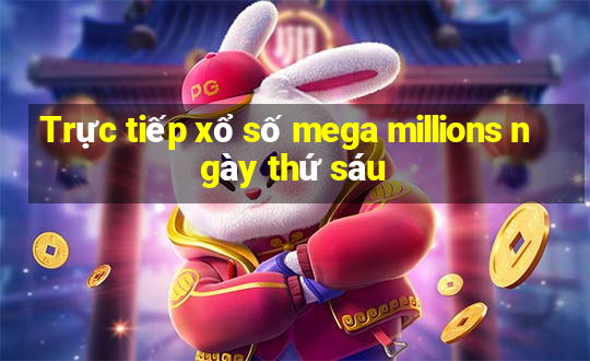 Trực tiếp xổ số mega millions ngày thứ sáu