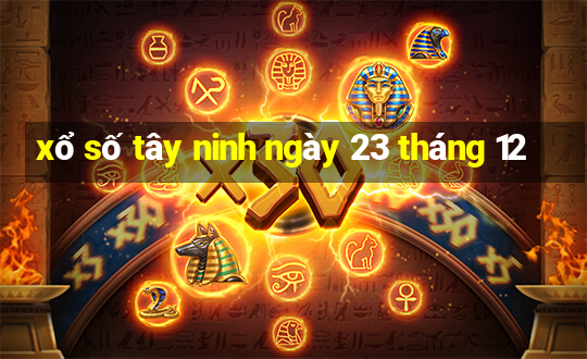 xổ số tây ninh ngày 23 tháng 12