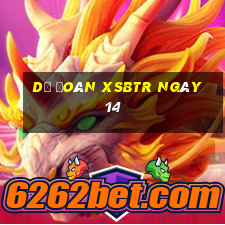 Dự đoán XSBTR ngày 14