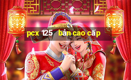 pcx 125   bản cao cấp