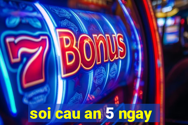 soi cau an 5 ngay