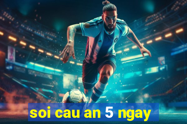 soi cau an 5 ngay