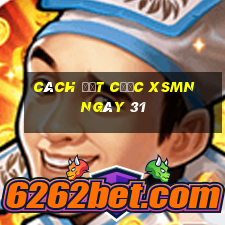 Cách đặt cược XSMN ngày 31