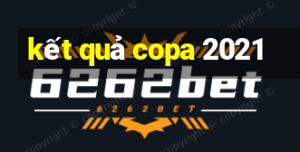 ket qua copa 2021