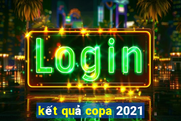 ket qua copa 2021