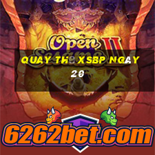 Quay thử XSBP ngày 20