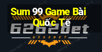 Sum 99 Game Bài Quốc Tế