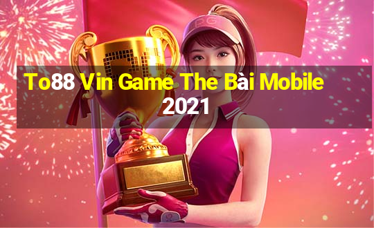 To88 Vin Game The Bài Mobile 2021