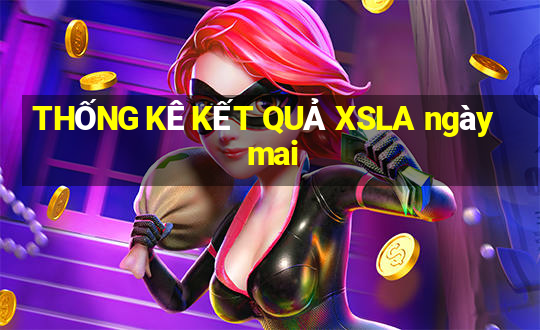 THỐNG KÊ KẾT QUẢ XSLA ngày mai