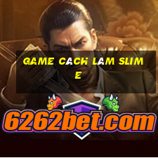 game cách làm slime