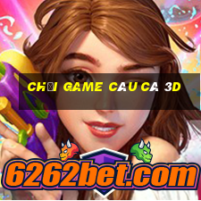 chơi game câu cá 3d