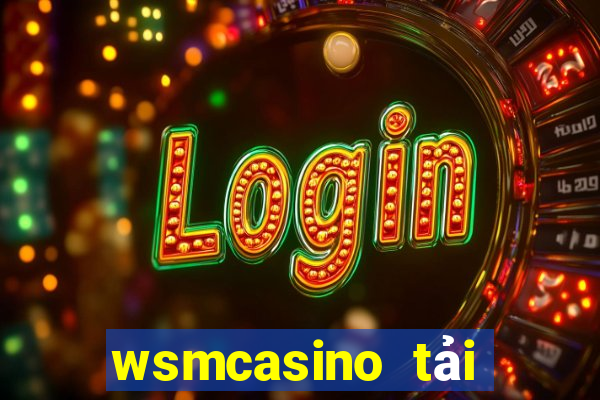 wsmcasino tải xuống app