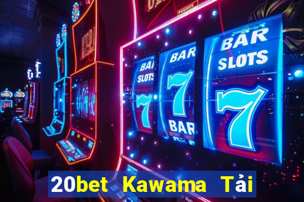 20bet Kawama Tải về chính thức