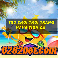 tro choi thoi trang nang tien ca